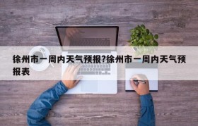 徐州市一周内天气预报?徐州市一周内天气预报表